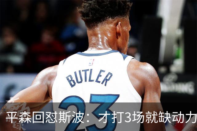 平森回怼斯波：才打3场就缺动力？灰熊打得比你们好