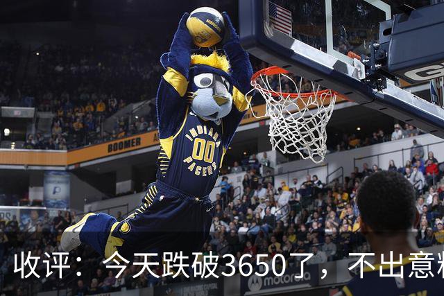 收评：今天跌破3650了，不出意料，明天或会这样走