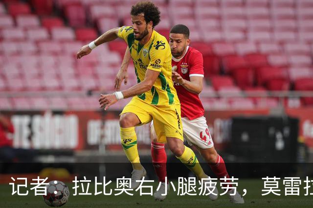 记者：拉比奥右小腿疲劳，莫雷拉、希拉有伤