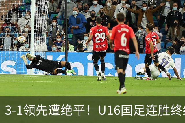 3-1领先遭绝平！U16国足连胜终结，出线之路遇阻，下轮若输恐出局
