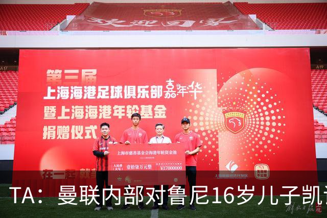 TA：曼联内部对鲁尼16岁儿子凯评价不错，他的体型像他父亲